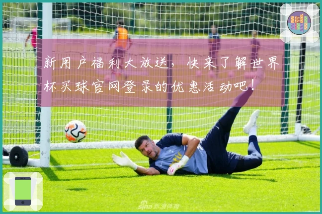 新用户福利大放送，快来了解世界杯买球官网登录的优惠活动吧！